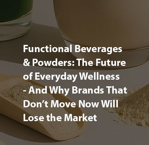 Functional Beverages & Powders: The Future of Everyday Wellness — And Why Brands That Don’t Move Now Will Lose the Market