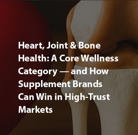 Heart, Joint & Bone Health: A Core Wellness Category — and How Supplement Brands Can Win in High-Trust Markets