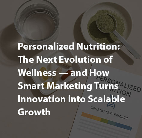 Personalized Nutrition: The Next Evolution of Wellness — and How Smart Marketing Turns Innovation into Scalable Growth