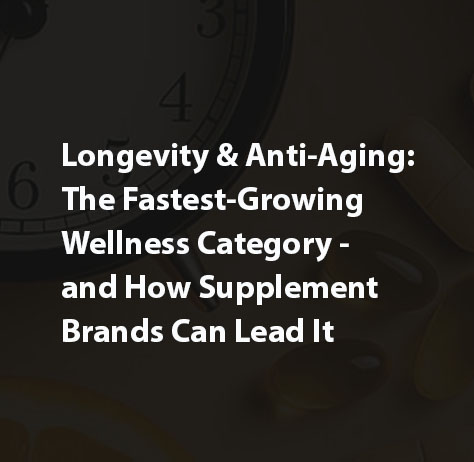 Longevity & Anti-Aging: The Fastest-Growing Wellness Category — and How Supplement Brands Can Lead It