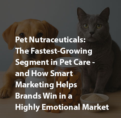 Pet Nutraceuticals: The Fastest-Growing Segment in Pet Care — and How Smart Marketing Helps Brands Win in a Highly Emotional Market