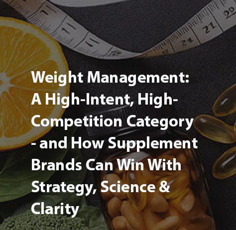 Weight Management: A High-Intent, High-Competition Category — and How Supplement Brands Can Win With Strategy, Science & Clarity